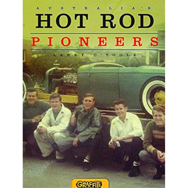 Australias Hot Rod Pioneers by Larry O Toole